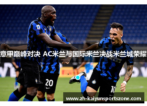 意甲巅峰对决 AC米兰与国际米兰决战米兰城荣耀